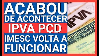 ✅ISENÇÃO DE IPVA PCD AGENDAMENTO IMESC VOLTA A FUNCIONAR [upl. by Drucill]