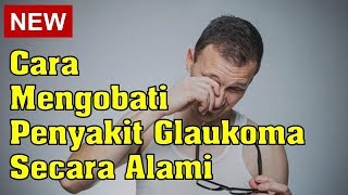 Cara Mengobati Penyakit Glaukoma Secara Alami [upl. by Ayaros]