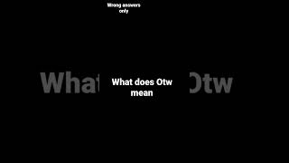 what does Otw mean [upl. by Notse]