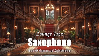 Saxophone Jazz Lounge  Harmony of Art  Music turns waiting into sophisticated relaxation [upl. by Pierson]