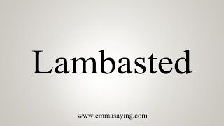 How To Say Lambasted [upl. by Felise]