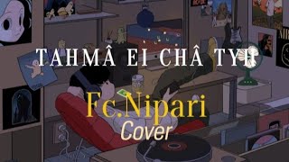 Tahmâ ei châ tyh  Fc Niparicover Lyrics [upl. by Neerak727]