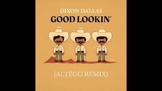 DIXON DALLAS  GOOD LOOKIN ALTÉGO REMIX [upl. by Hauger672]