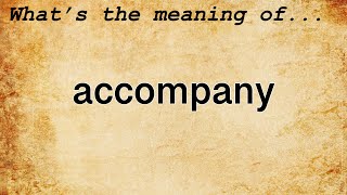 Accompany Meaning  Definition of Accompany [upl. by Everrs]