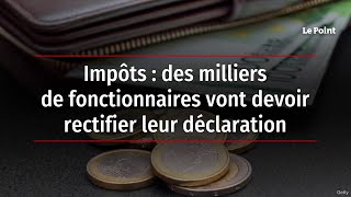 Impôts  des milliers de fonctionnaires vont devoir rectifier leur déclaration [upl. by Newfeld]