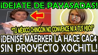 ¡DENISE MAERKER HACE CAC4 A XOCHITL [upl. by Roose]