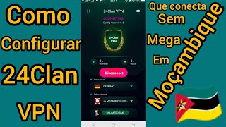 Como Configurar VPN 24CLAN que conecta se Mega 🇲🇿 [upl. by Dulce179]