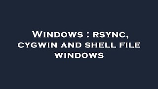 Windows  rsync cygwin and shell file windows [upl. by Einnoj]