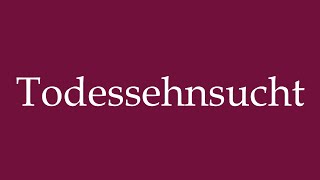 How to Pronounce Todessehnsucht Death wish Correctly in German [upl. by Ecirtac]