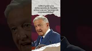 AMLO pide a los delincuentes de Sinaloa actuar con un “mínimo de responsabilidad” [upl. by Shayla]