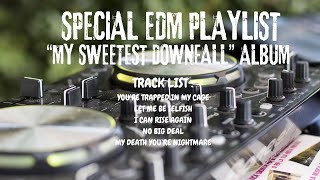 SPECIAL EDM PLAYLIST “MY SWEETEST DOWNFALL” ALBUM [upl. by Trenton792]