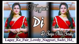 LagayKeFairLovelyNagpuriSadriHdMix By Dj Sanju Nani Smiley😘😍❤️ [upl. by Oletha]