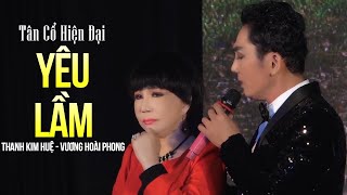 Tân Cổ Hiện Đại YÊU LẦM  NSUT Thanh Kim Huệ ft Vương Hoài Phong  Ca Cổ Hay Nhất [upl. by Lamahj267]