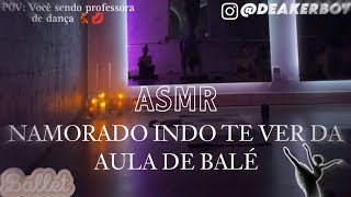 Asmr  Namorado indo ver você dar aula de Ballet 💋💃 [upl. by Akinod]