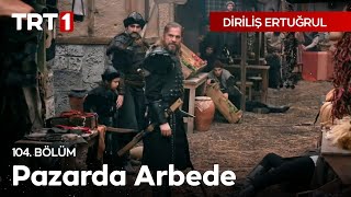 Diriliş Ertuğrul 104 Bölüm  Pazarda Arbede [upl. by Hocker]