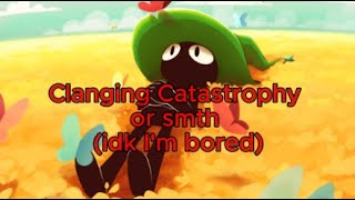 Clanging Catastrophy Done idk filler or smth [upl. by Yorick982]