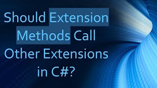 Should Extension Methods Call Other Extensions in C [upl. by Ober]