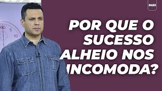 POR QUE O SUCESSO ALHEIO NOS INCOMODA  423 [upl. by Dirk]