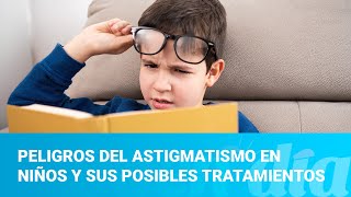 Conozca los peligros del astigmatismo en niños y sus posibles tratamientos [upl. by Kelton]