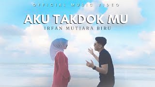 Aku Takdok Mu  Irfan Mutiara Biru  Official Music Video [upl. by Margareta]