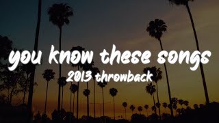 i bet you know all these songs 2013 throwback nostalgia playlist [upl. by Ahs]