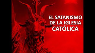 EL SATANISMO DE LA IGLESIA CATOLICA [upl. by Abbi]