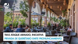 Tras ataque armado iniciativa privada de Querétaro emite pronunciamiento [upl. by Attenyl691]