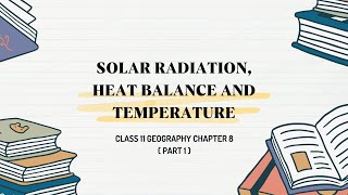 Class 11 Geography Chapter 8 Solar Radiation Heat Balance and Temperature Full Explanation P1 [upl. by Dnaltruoc303]