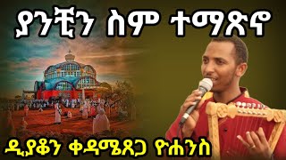 New  ያንቺን ስም ተማጽኖ ዲያቆን ቀዳሜጸጋ ዮሐንስ  Yanchin sim tematsino  Deacon Kedametsega yohanis [upl. by Enialb646]