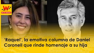 ‘Raquel’ la emotiva columna de Daniel Coronell que rinde homenaje a su hija [upl. by Nnaaras]