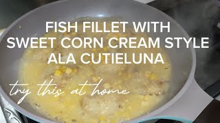 HOW TO COOK FISH FILLET WITH SWEET CORN CREAM STYLE fishfilletrecipe fishfillet cornrecipe [upl. by Ariek472]