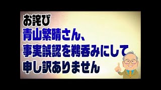 【お詫び】青山繁晴さん、事実誤認を鵜呑みにして申し訳ありません [upl. by Ludeman134]