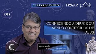 CARTAS DE PAULO 318  CONHECENDO A DEUS E OU SENDO CONHECIDOS DE DEUS  Carlos Alberto Braga [upl. by Donoho769]