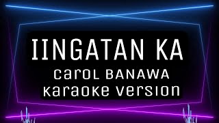 IINGATAN KA  KARAOKE Carol Banawa [upl. by Azilef]