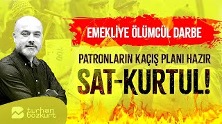 Emekliye ölümcül darbeyi indirecekler Patronların kaçış planı hazır Satkurtul  Turhan Bozkurt [upl. by Ahsiat]