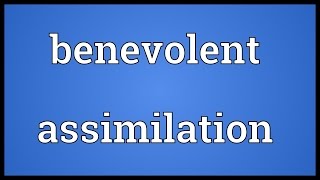 Benevolent assimilation Meaning [upl. by Nirred]