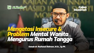 Mengatasi Insecure amp Problem Mental Wanita Mengurus Rumah  Ust dr Raehanul Bahraen MSc SpPK [upl. by Nilrem]