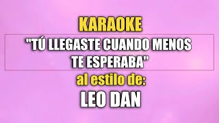 VLG Karaoke LEO DAN  TÚ LLEGASTE CUANDO MENOS TE ESPERABA Mejor versión [upl. by Lorenza]