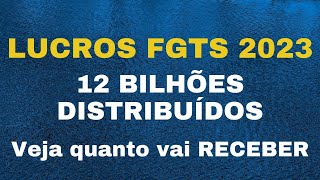 Lucros FGTS 2023  R 12 Bilhões Distribuídos  Veja quanto vai receber  FGTS 2023 [upl. by Bart956]