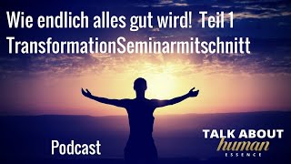 Wie endlich alles gut wird Teil 1 Transformation  Seminarmitschnitt [upl. by Whetstone]