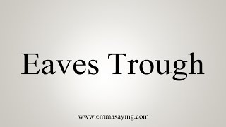 How To Say Eaves Trough [upl. by Aleac]