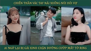 Chiến thần vác balo xuống núi hỏi vợ ai ngờ lại bị gái xinh chặn đường cướp mất tờ ring và cái kết [upl. by Aneekahs]