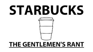 Starbucks  The Gentlemens Rant [upl. by Aneeroc]