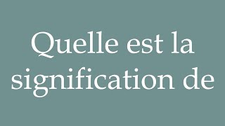 How to Pronounce Quelle est la signification de What is the meaning of Correctly in French [upl. by Rebhun]