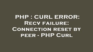 PHP  CURL ERROR Recv failure Connection reset by peer  PHP Curl [upl. by Garth]