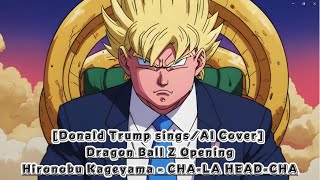 Donald Trump singsAI Cover Dragon Ball Z Opening Hironobu Kageyama  CHA LAHEADCHALA [upl. by Hukill]