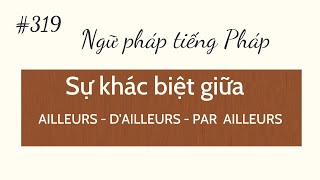 Bài 319  Ngữ pháp tiếng Pháp  Sự khác biệt giữa AILLEURS  DAILLEURS  PAR AILLEURS [upl. by Daniel]