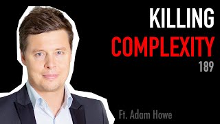 189 Killing Complexity  Adam Howe [upl. by Meir540]