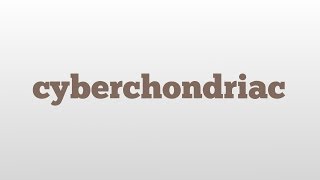 cyberchondriac meaning and pronunciation [upl. by Nevi]