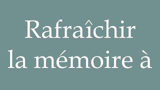 How to Pronounce Rafraîchir la mémoire à To refresh the memory at Correctly in French [upl. by Nolad]